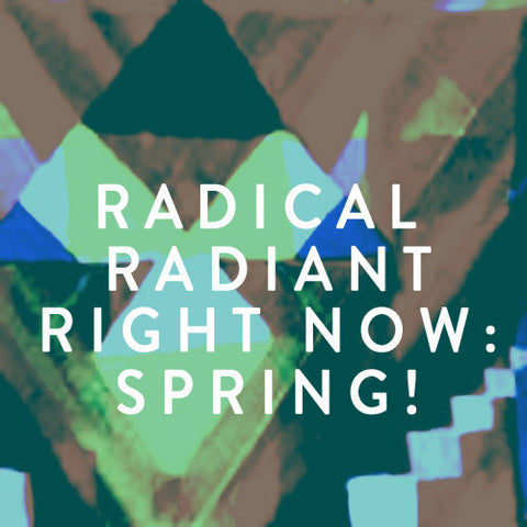 Saturday April 19th -- Radical Radiant Right Now SPRING